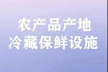 农产品产地冷藏保鲜设施建设进入“快车道”