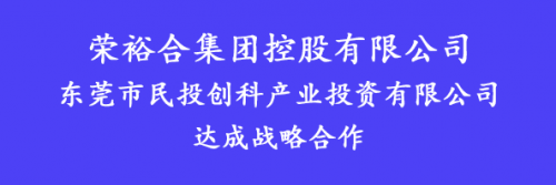 荣裕合集团与东莞市民投创科产业投资有限公司达成战略合作