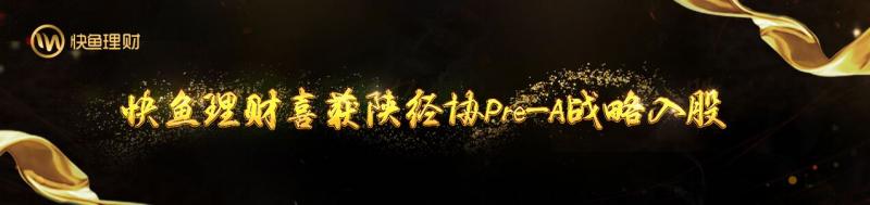 快鱼理财喜获国资企业Pre-A战略入股！