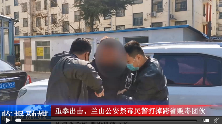 精彩大片！兰山警方禁毒民警历时10个月打掉跨省贩毒团伙