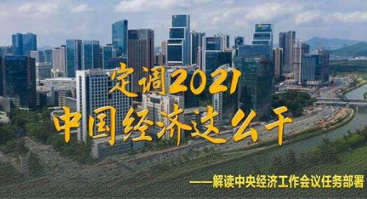 定调2021,中国经济这么干——解读中央经济工作会议任务部署