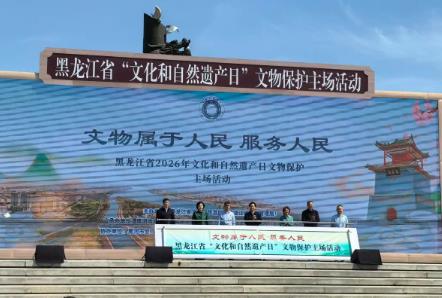 2026年黑龙江省文化和自然遗产日文物保护主场活动启动